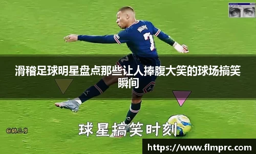 滑稽足球明星盘点那些让人捧腹大笑的球场搞笑瞬间