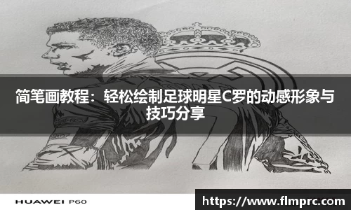 简笔画教程：轻松绘制足球明星C罗的动感形象与技巧分享
