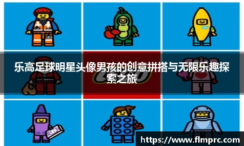 乐高足球明星头像男孩的创意拼搭与无限乐趣探索之旅